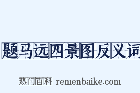 题马远四景图反义词是什么意思的图片